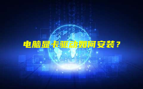 电脑显卡驱动如何安装？