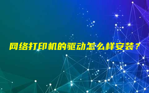 网络打印机的驱动怎么样安装？